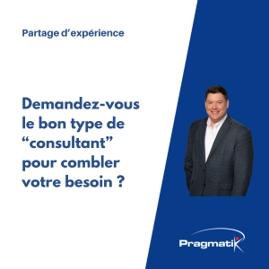 Demandez-vous le bon type de « consultant » pour satisfaire votre besoin ?